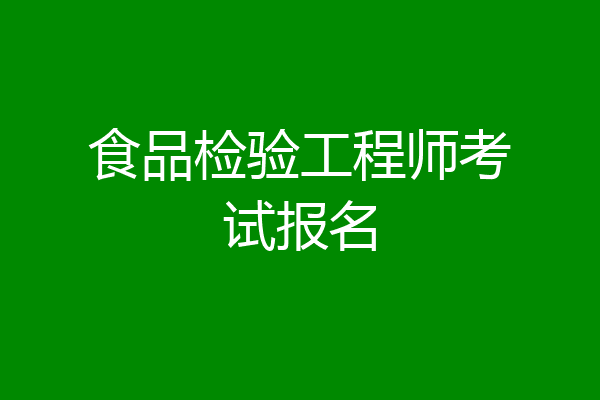 食品检验工程师考试报名