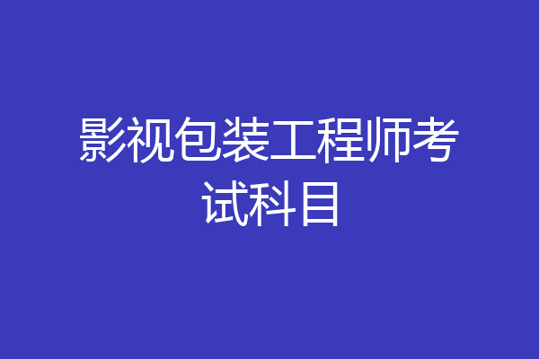 影视包装工程师考试科目