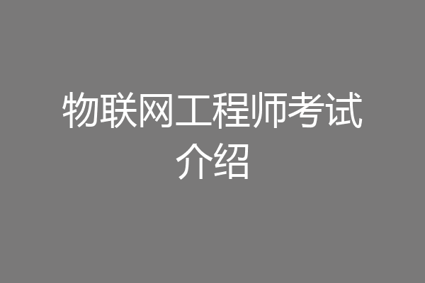 物联网工程师考试介绍