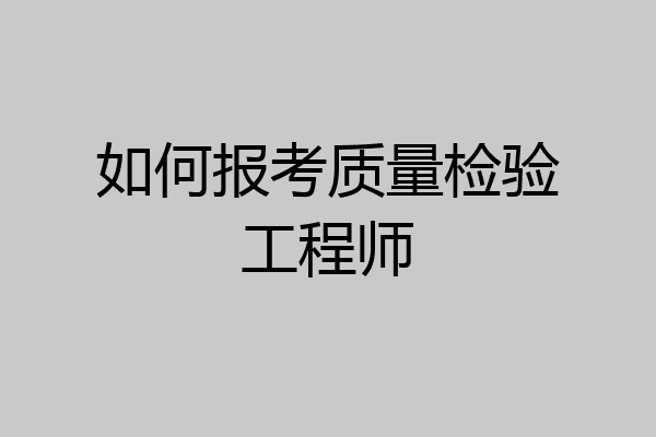 如何报考质量检验工程师