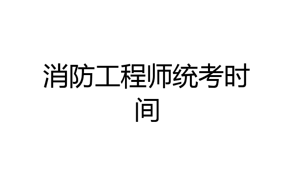 消防工程师统考时间