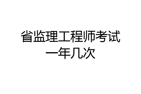 省监理工程师考试一年几次