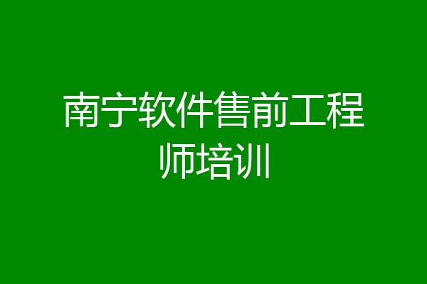 南宁软件售前工程师培训