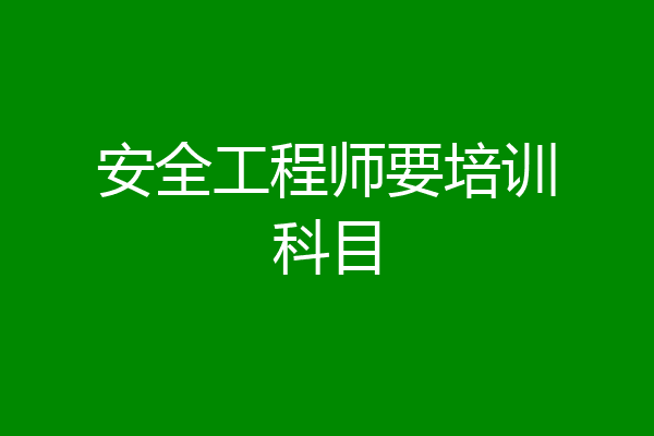 安全工程师要培训科目
