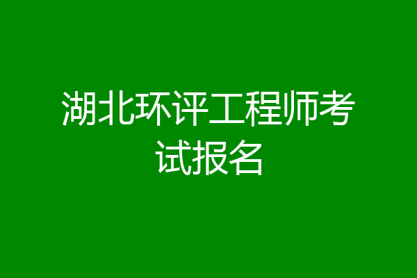 湖北环评工程师考试报名