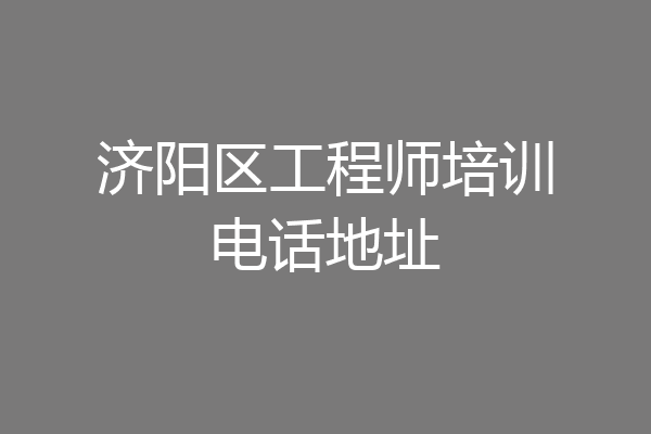 济阳区工程师培训电话地址