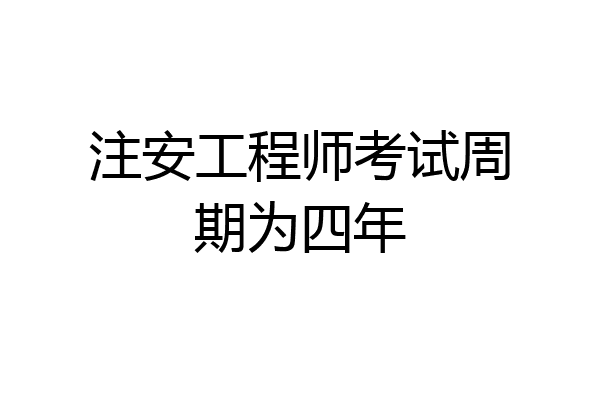 注安工程师考试周期为四年