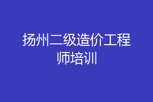 扬州二级造价工程师培训