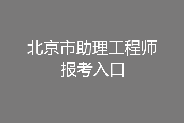 北京市助理工程师报考入口