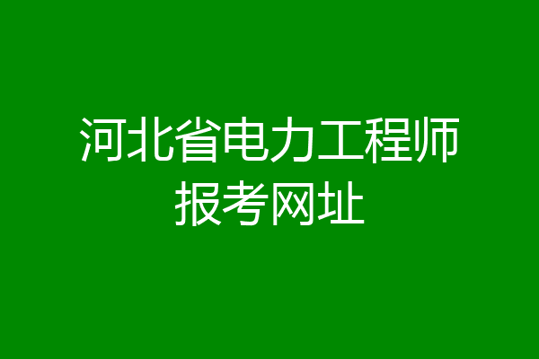 河北省电力工程师报考网址