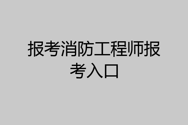 报考消防工程师报考入口