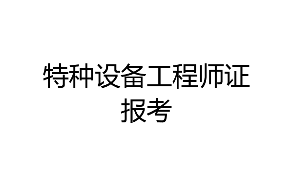 特种设备工程师证报考