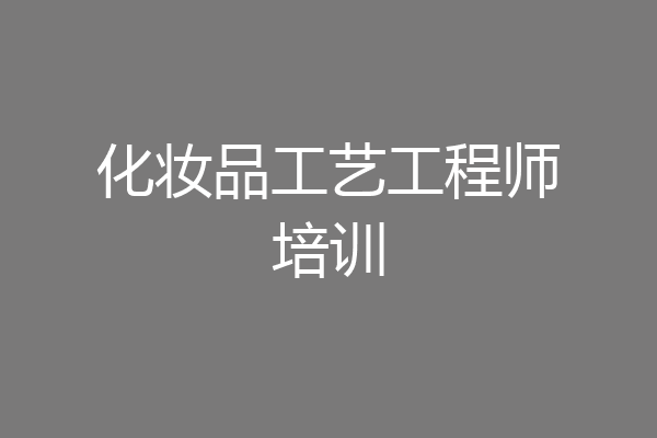 化妆品工艺工程师培训