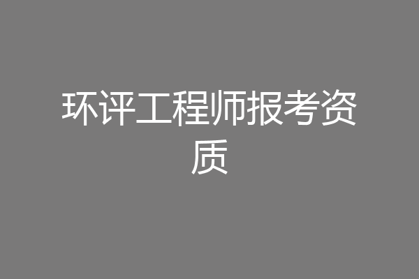 环评工程师报考资质