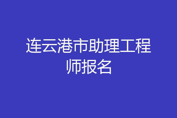 连云港市助理工程师报名