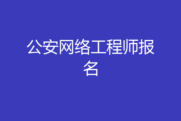 公安网络工程师报名