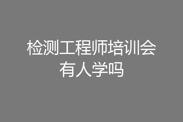 检测工程师培训会有人学吗