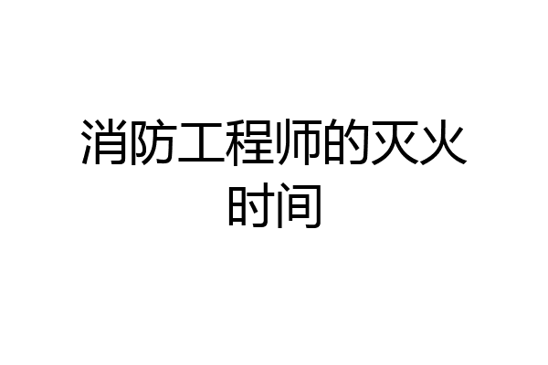 消防工程师的灭火时间