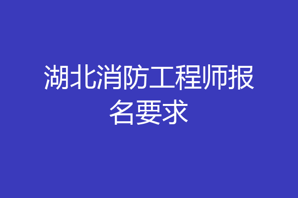 湖北消防工程师报名要求