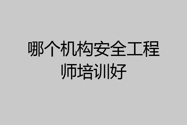 哪个机构安全工程师培训好
