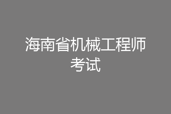 海南省机械工程师考试