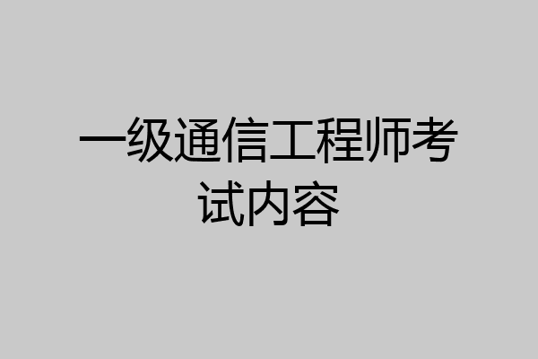 一级通信工程师考试内容