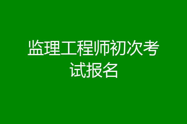 监理工程师初次考试报名