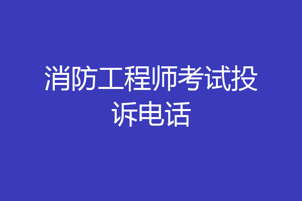 消防工程师考试投诉电话