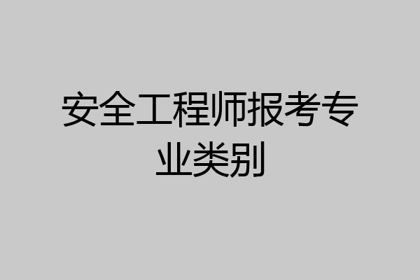 安全工程师报考专业类别