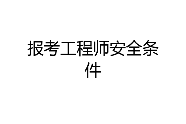 报考工程师安全条件