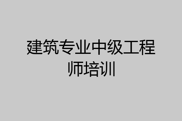 建筑专业中级工程师培训