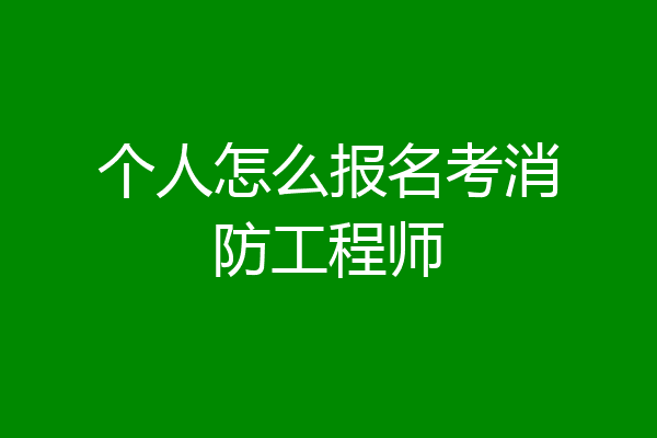 个人怎么报名考消防工程师