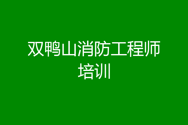 双鸭山消防工程师培训