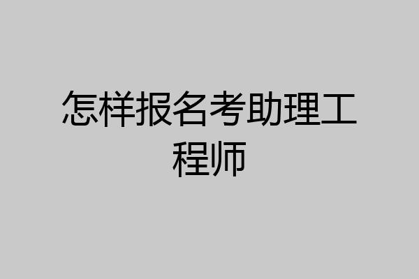 怎样报名考助理工程师