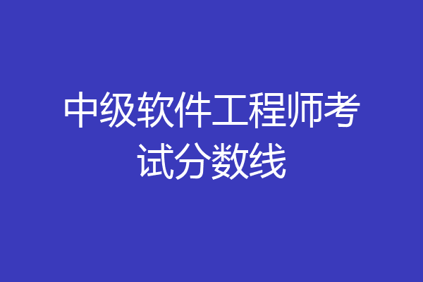 中级软件工程师考试分数线