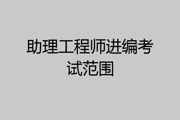 助理工程师进编考试范围