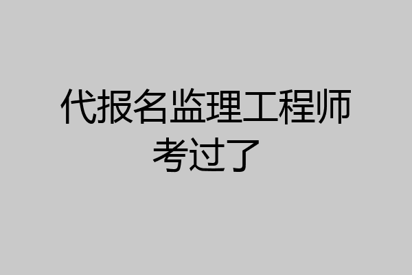 代报名监理工程师考过了