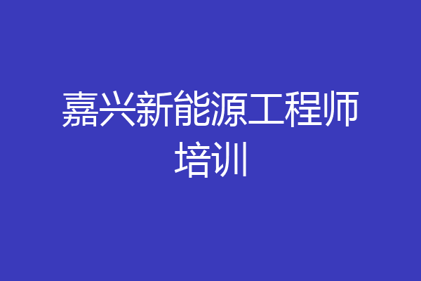 嘉兴新能源工程师培训