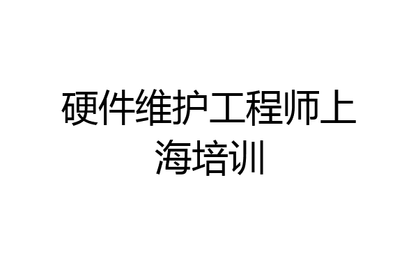 硬件维护工程师上海培训