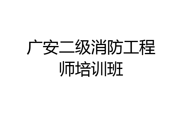 广安二级消防工程师培训班