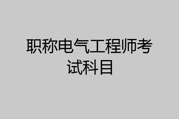 职称电气工程师考试科目