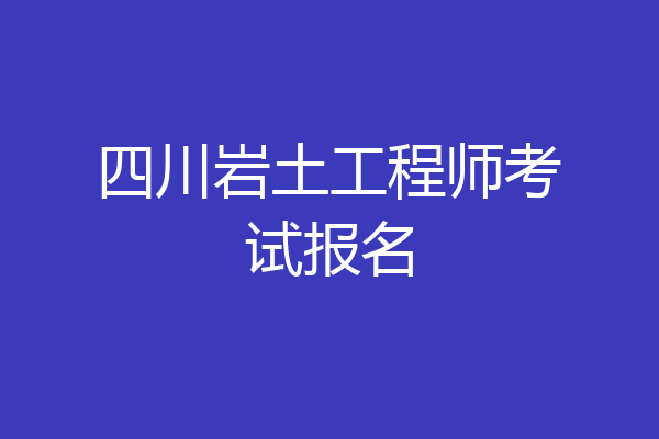四川岩土工程师考试报名
