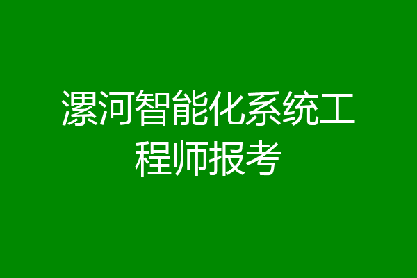 漯河智能化系统工程师报考