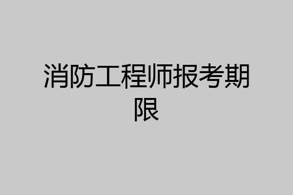 消防工程师报考期限