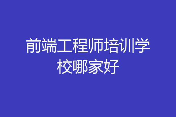 前端工程师培训学校哪家好