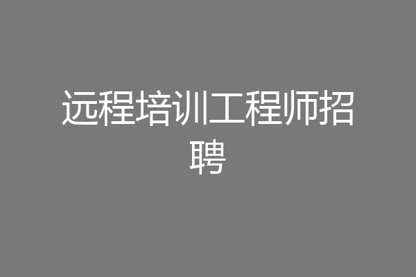 远程培训工程师招聘