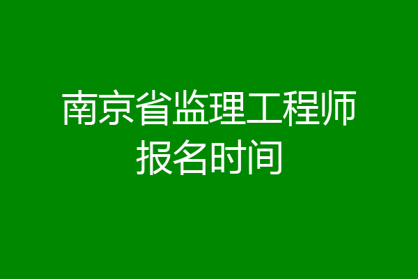 南京省监理工程师报名时间
