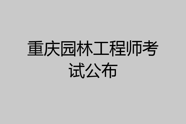 重庆园林工程师考试公布