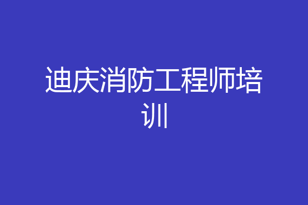 迪庆消防工程师培训
