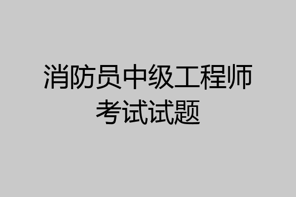 消防员中级工程师考试试题